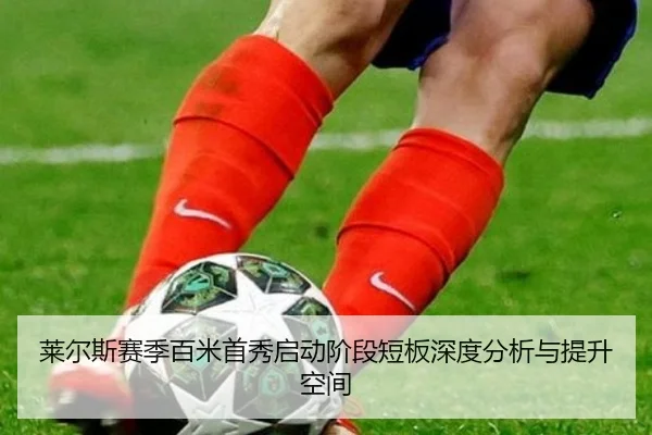 莱尔斯赛季百米首秀启动阶段短板深度分析与提升空间